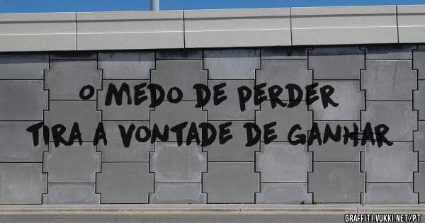 O medo de perder tira a vontade de ganhar