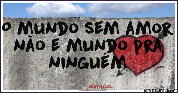 O mundo sem amor não e mundo pra ninguém 