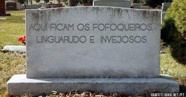 AQUI FICAM OS FOFOQUEIROS, LINGUARUDO E  INVEJOSOS