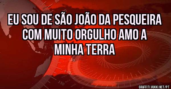 EU SOU DE SÃO JOÃO DA PESQUEIRA COM MUITO ORGULHO AMO A MINHA TERRA
