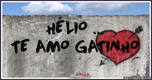 HÉLIO ...
TE AMO GATINHO 