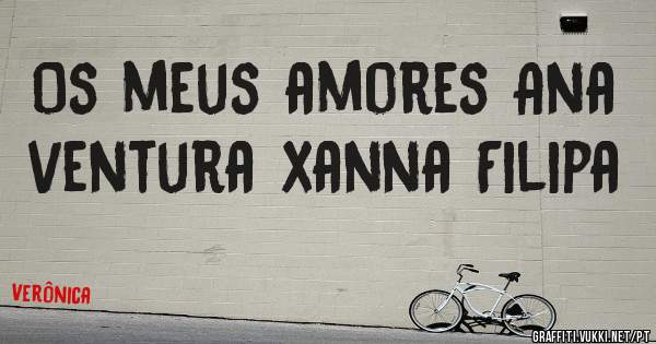 Os meus amores Ana ventura xanna Filipa 