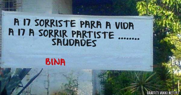 A 17 SORRISTE PARA A VIDA A 17 A SORRIR PARTISTE ........ SAUDADES 