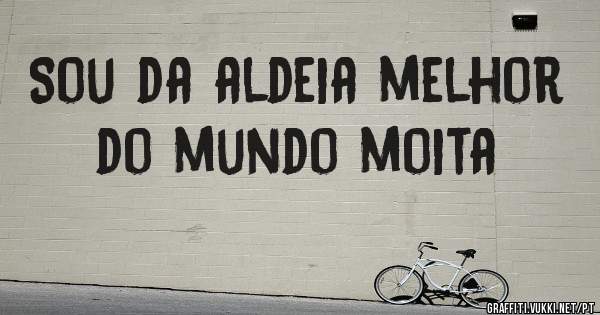 Sou da aldeia melhor do mundo moita 