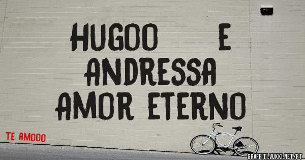 Hugoo     e 
Andressa 
Amor eterno 
