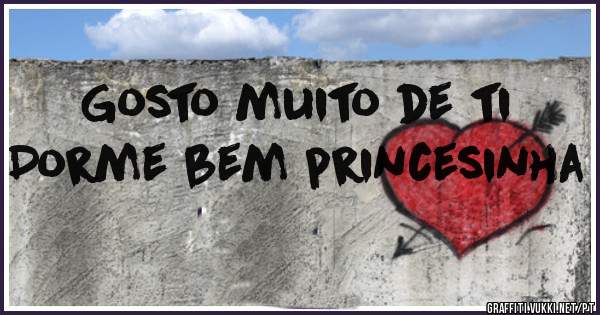 Gosto muito de ti
Dorme bem princesinha