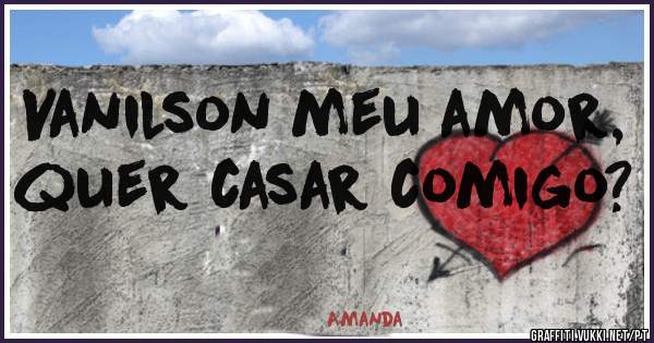 Vanilson meu amor, quer casar comigo?