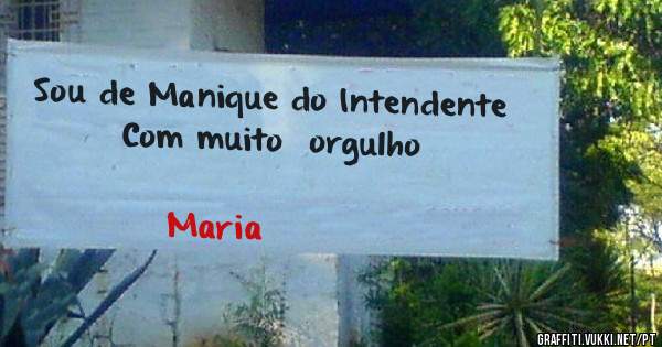 Sou de Manique do Intendente 
 Com muito  orgulho 