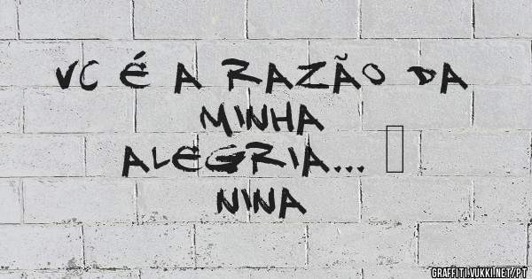     Vc é a razão da minha 
      alegria... ❤
            Nina

               
