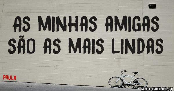 As minhas amigas são as mais lindas