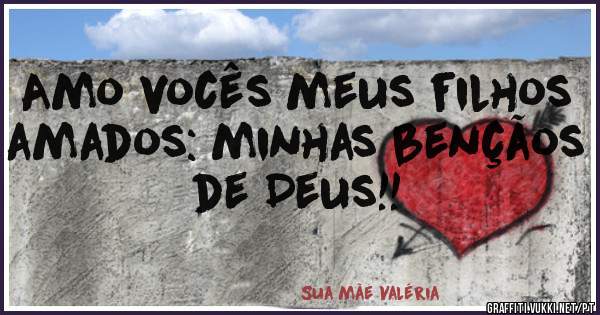 Amo vocês meus filhos amados: minhas bençãos de Deus!!