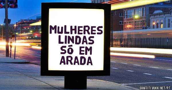 Mulheres lindas só em Arada