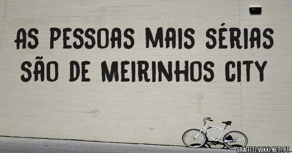 As pessoas mais sérias são de Meirinhos city