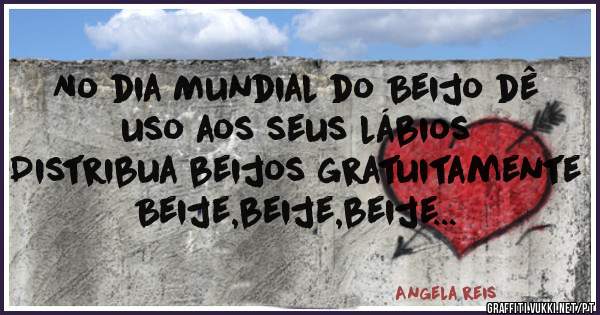No dia Mundial do Beijo dê uso aos seus lábios
Distribua beijos gratuitamente
                Beije,beije,beije...