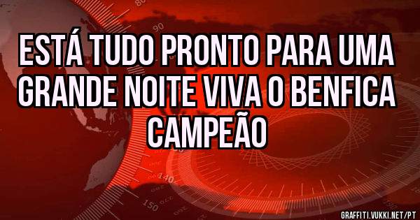 Está tudo pronto para uma grande noite Viva o Benfica campeão 
