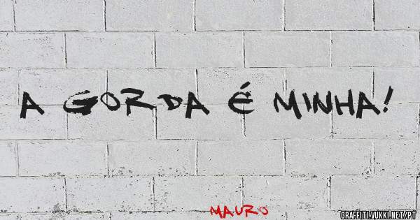 A gorda é minha!