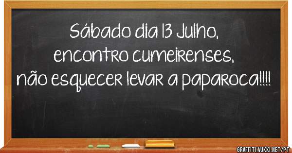 Sábado dia 13 Julho,
encontro cumeirenses, não esquecer levar a paparoca!!!!