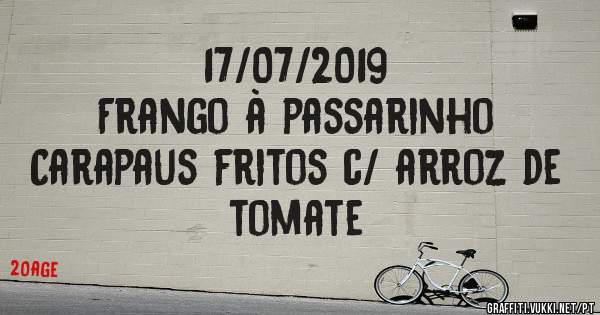 17/07/2019
Frango à passarinho
Carapaus fritos c/ arroz de tomate