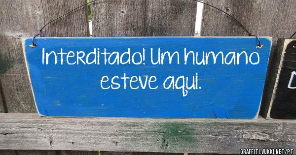 Interditado! Um humano esteve aqui.