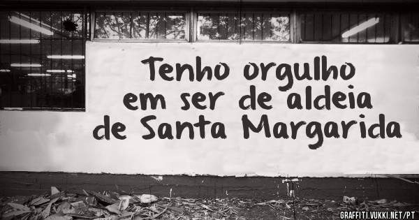 Tenho orgulho em ser de aldeia de Santa Margarida 