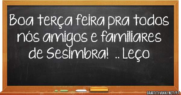 Boa terça feira pra todos nós amigos e familiares de Sesimbra!  .. Leço