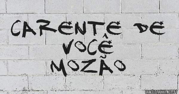 CARENTE DE VOCÊ
     MOZÃO