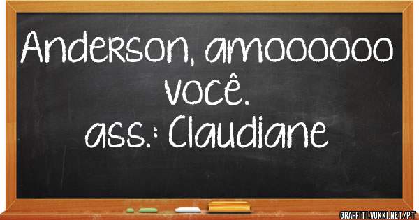 Anderson, amoooooo você.
ass.: Claudiane