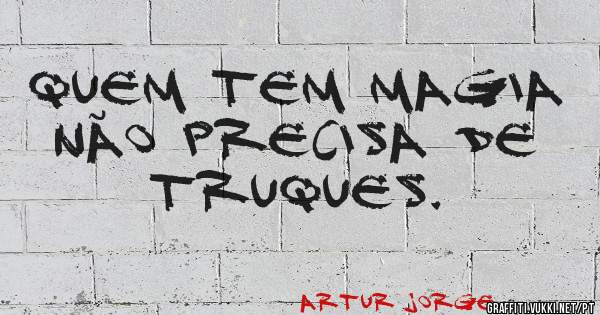 Quem tem magia não precisa de truques. 