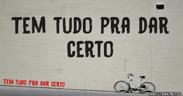 Tem tudo pra dar certo