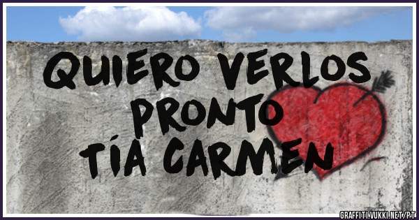 Quiero verlos 
pronto
Tía Carmen
