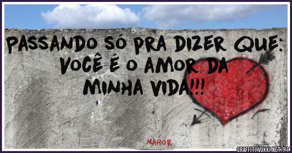 Passando só pra dizer que:
Você é o amor da
 minha vida!!!