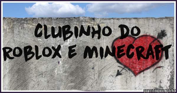 Clubinho do
Roblox e Minecraft