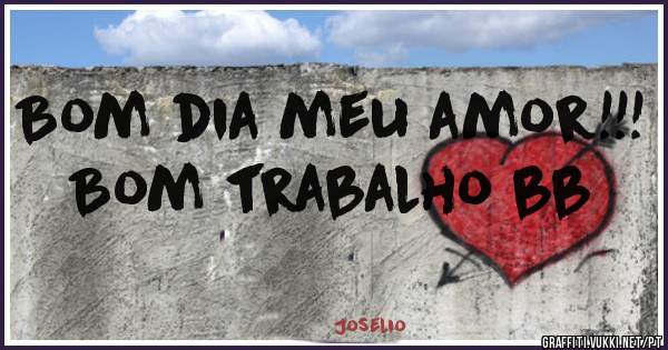 Bom dia meu amor!!!
Bom trabalho bb