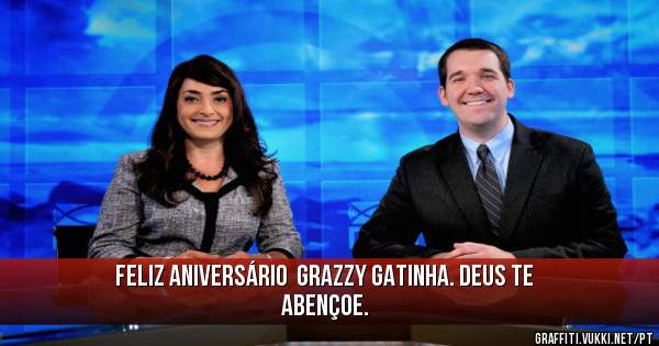 Feliz aniversário  Grazzy gatinha. Deus te abençoe. 