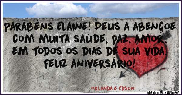 Parabéns Elaine! Deus a abençoe com muita saúde, paz, amor, em todos os dias de sua vida.
Feliz aniversário!