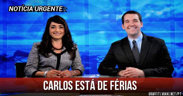 CARLOS ESTÁ DE FÉRIAS