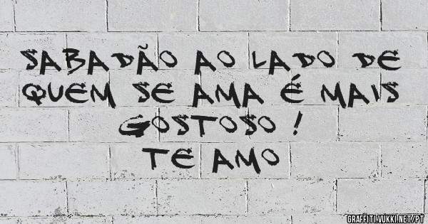 Sabadão ao lado de quem se ama é mais gostoso !
Te amo