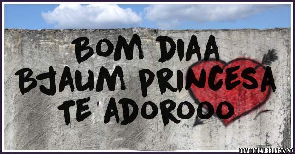 Bom diaa
Bjaum princesa
Te adorooo