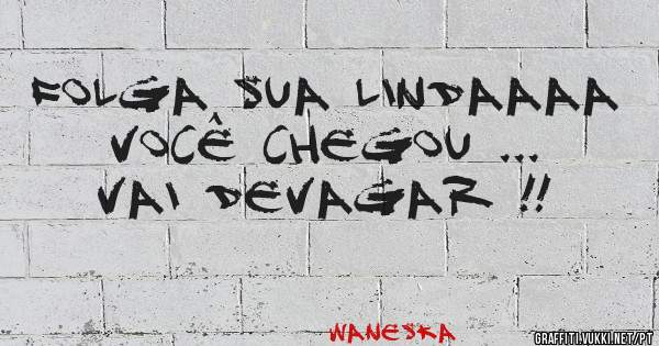 Folga sua lindaaaa
Você chegou ...
Vai devagar !!


