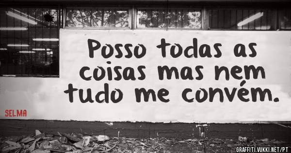 Posso todas as coisas mas nem tudo me convém.