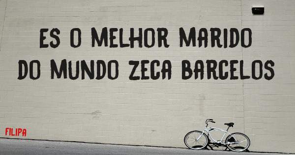 Es o melhor marido do mundo zeca barcelos