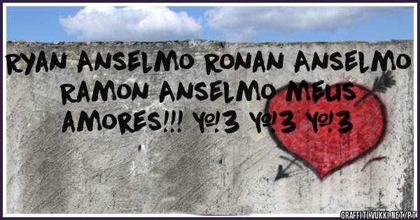 Ryan Anselmo Ronan Anselmo Ramon Anselmo meus amores!!! <3 <3 <3