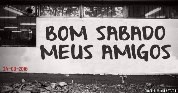 BOM SABADO MEUS AMIGOS