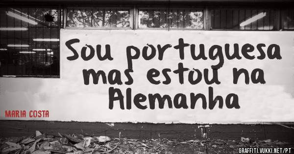 Sou portuguesa  mas estou na Alemanha 