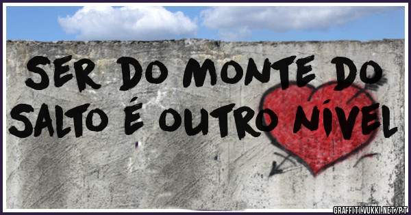 Ser do Monte do Salto é outro nível