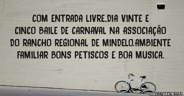 COM ENTRADA LIVRE,DIA VINTE E CINCO BAILE DE CARNAVAL NA ASSOCIAÇÃO DO RANCHO REGIONAL DE MINDELO.AMBIENTE FAMILIAR BONS PETISCOS E BOA MUSICA.