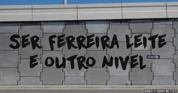 Ser Ferreira Leite    e outro nivel     