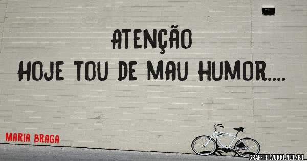 Atenção
Hoje tou de mau humor....