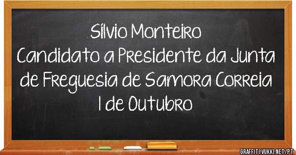 Sílvio Monteiro
Candidato a Presidente da Junta de Freguesia de Samora Correia
1 de Outubro 