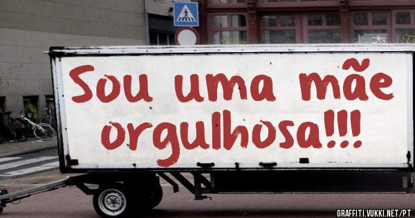 Sou uma mãe orgulhosa!!!